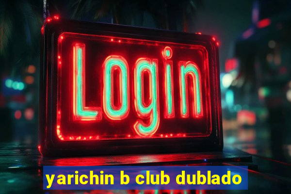 yarichin b club dublado